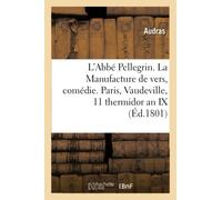 L'Abbé Pellegrin ou la Manufacture de vers, comédie en 1 acte. Paris, Vaudeville, 11 thermidor an IX