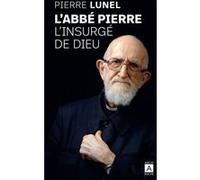 L'Abbé Pierre, l'insurgé de Dieu Pierre Lunel (Auteur)