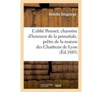 L'abbé Pousset, chanoine d'honneur de la primatiale, prêtre de la maison des Chartreux de Lyon - Amédée Desgeorge - Hachette Bnf - broché - Livre