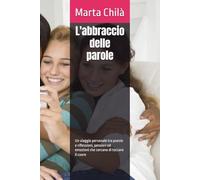 L'abbraccio delle parole: Un viaggio personale tra poesie e riflessioni, pensieri ed emozioni che cercano di toccare il cuore
