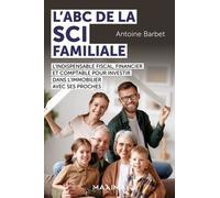 L'ABC de la SCI familiale: L'indispensable fiscal, financier et comptable pour investir dans l'immobilier avec ses proches