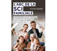 L'ABC de la SCI familiale: L'indispensable fiscal, financier et comptable pour investir dans l'immobilier avec ses proches