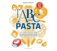 L'ABC della pasta. La scuola step by step per preparare e cucinare la pasta senza sprechi e con gusto