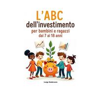 L'ABC dell'investimento: Per bambini e ragazza dai 7 ai 18 anni