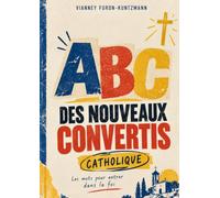 L'abécédaire des nouveaux convertis: Comprendre la foi par le sens des mots