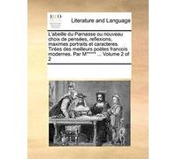 L'abeille Du Parnasse Ou Nouveau Choix De Penses, Reflexions, Maximes Portraits Et Caracteres. Tires Des Meilleurs Potes Francois Modernes. Par M*****