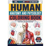 Label, Color, and Learn the Human Body: Human Anatomy and Physiology Coloring Book with Anatomical Structure Labeling Exercises, Study Notes, and Review Questions