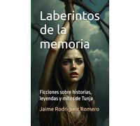 Laberintos de la memoria: Ficciones sobre historias, leyendas y mitos de Tunja