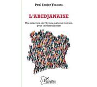 L'abidjanaise Une relecture de l'hymne national ivoirien pour la réconciliation - Paul Senior Yorokpa - L'harmattan - broché - Essai