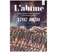L'abîme - Nantes Dans La Traite Atlantique Et L'esclavage Colonial 1707-1830