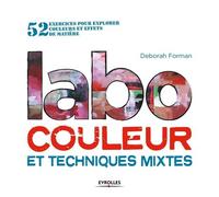 Labo couleur et techniques mixtes 52 exercices pour explorer couleur et effets de matière. - Deborah Forman - Eyrolles - broché - Guide