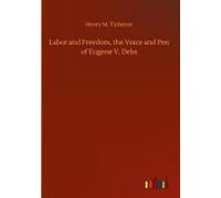 Labor And Freedom, The Voice And Pen Of Eugene V. Debs