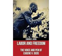 Labor and Freedom: The Voice and Pen of Eugene V. Debs (Polis & Praxis Red Series) (Annotated)