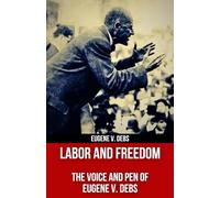 Labor and Freedom: The Voice and Pen of Eugene V. Debs (Polis & Praxis Red Series (Annotated)