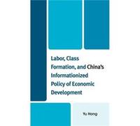 Labor Class Formation and Chinas Informationized Policy of Economic Development by Yu Hong Yu Hong (Auteur)
