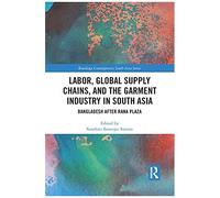 Labor, Global Supply Chains, And The Garment Industry In South Asia