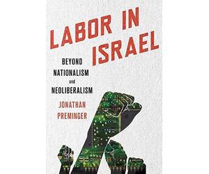 Labor In Israel: Beyond Nationalism And Neoliberalism