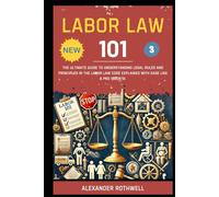Labor Law 101: The Ultimate Guide to Understanding Legal Rules and Principles in the Labor Law Code Explained with Ease Like a Pro (Book 3).