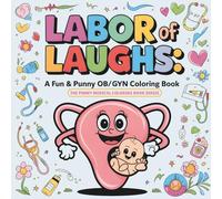 Labor of Laughs A Fun & Punny OB/GYN Coloring Book: Pregnancy and Women’s Health Humor with Cartoon-Style Puns for Doctors, Nurses, Midwives, Medical Students & Healthcare Professionals