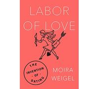 Labor of Love: The Invention of Dating