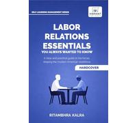 Labor Relations Essentials You Always Wanted to Know: Workplace Rights, Unions, Collective Bargaining & Employment Law Guide for Professionals