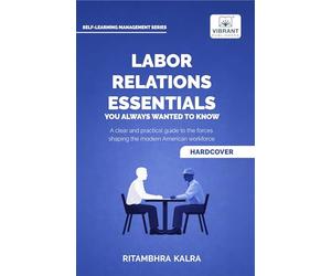 Labor Relations Essentials You Always Wanted to Know: Workplace Rights, Unions, Collective Bargaining & Employment Law Guide for Professionals