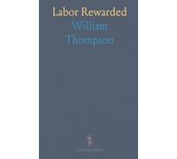 Labor Rewarded: The Claims of Labor and Capital Conciliated; Or How to Secure to Labor the Whole Products of Its Exertions