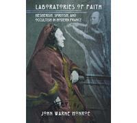 Laboratories of Faith: Mesmerism, Spiritism, and Occultism in Modern France