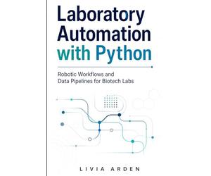 Laboratory Automation with Python: Robotic Workflows and Data Pipelines for Biotech Labs