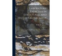Laboratory Exercises In Structural And Historical Geology; A Laboratory Manual Based On Folios Of The United States Geological Survey, For Use With Cl