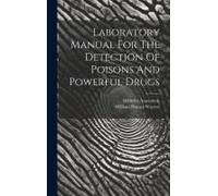 Laboratory Manual For The Detection Of Poisons And Powerful Drugs