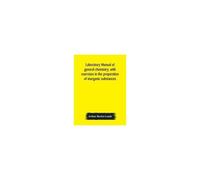 Laboratory Manual Of General Chemistry, With Exercises In The Preparation Of Inorganic Substances