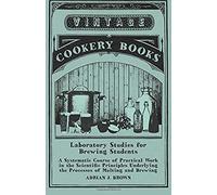 Laboratory Studies For Brewing Students - A Systematic Course Of Practical Work In The Scientific Principles Underlying The Processes Of Malting And Brewing