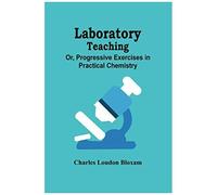 Laboratory Teaching; Or, Progressive Exercises In Practical Chemistry