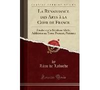 Laborde, L: Renaissance Des Arts À La Cour De France