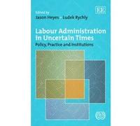 Labour Administration in Uncertain Times: Policy, Practice and Institutions Since the Crisis - [Livre en VO] Jason Heyes, Ludek Rychly (Auteur)