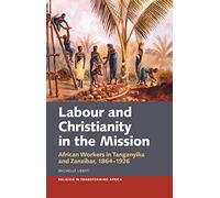 Labour and Christianity in the Mission: African Workers in Tanganyika and Zanzibar, 1864-1926