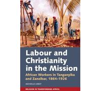 Labour and Christianity in the Mission: African Workers in Tanganyika and Zanzibar, 1864-1926