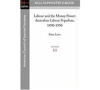 Labour and the Money Power: Australian Labour Populism, 1890-1950 Love, Peter (Auteur)