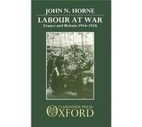 Labour at War by Horne John N. Lecturer in Modern History Lecturer in Modern History Trinity College Dublin Hardcover Book John N. Horne (Auteur)