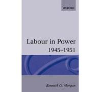 Labour in Power, 1945-1951 Kenneth O. Morgan (Auteur)