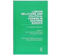 Labour Relations And Political Change In Eastern Europe