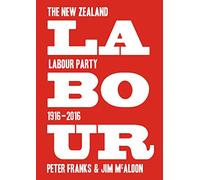 Labour: The New Zealand Labour Party 1916-2016