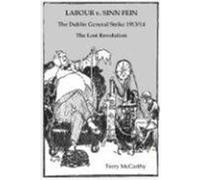Labour V. Sinn Fein. the Dublin General Strike 1913/14 - The Lost Revolution McCarthy, Terry (Auteur)
