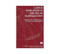 Labour Worldwide In The Era Of Globalization