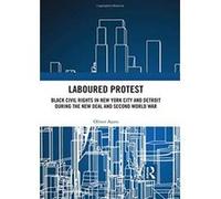 Laboured Protest: Black Civil Rights in New York City and Detroit During the New Deal and Second World War - [Version Originale] Inconnu (Auteur)