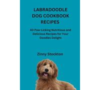 LABRADOODLE DOG COOKBOOK RECIPES: 40 Paw-Licking Nutritious and Delicious Recipes for Your Doodles Delight