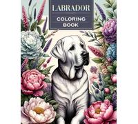 Labrador Coloring Book: Explore The Enchanting World Of Labs And Let Your Imagination Soar As You Fill Each Page With Color.