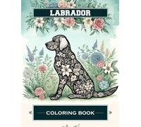 Labrador Coloring Book: Explore The Enchanting World Of Labs And Let Your Imagination Soar As You Fill Each Page With Color.
