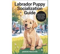 Labrador Puppy Socialization Guide: Essential Strategies to Expose Your Dog to People, Places, and Sounds Without Fear or Stress